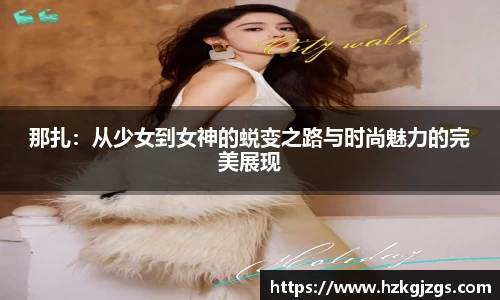那扎：从少女到女神的蜕变之路与时尚魅力的完美展现
