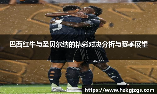 巴西红牛与圣贝尔纳的精彩对决分析与赛季展望