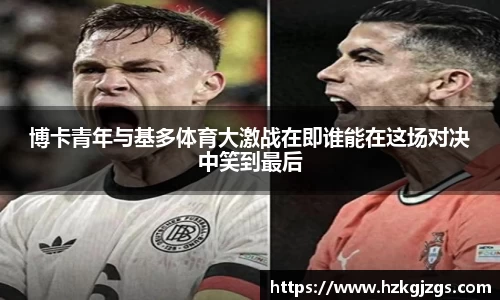 博卡青年与基多体育大激战在即谁能在这场对决中笑到最后